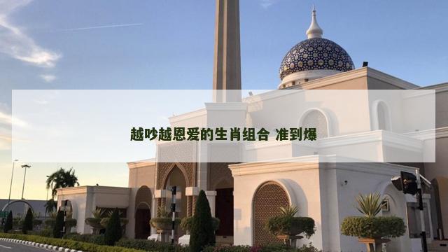 越吵越恩爱的生肖组合 准到爆