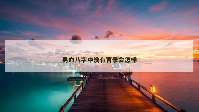 男命八字中没有官杀会怎样
