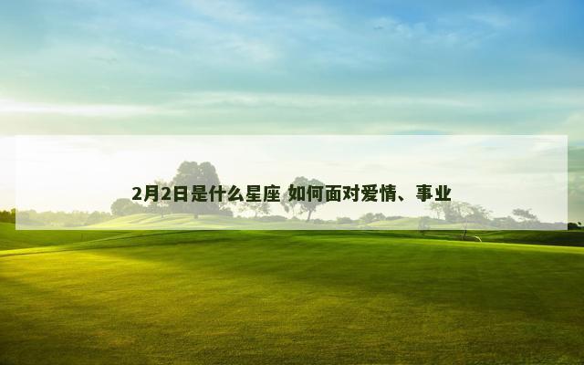 2月2日是什么星座 如何面对爱情、事业