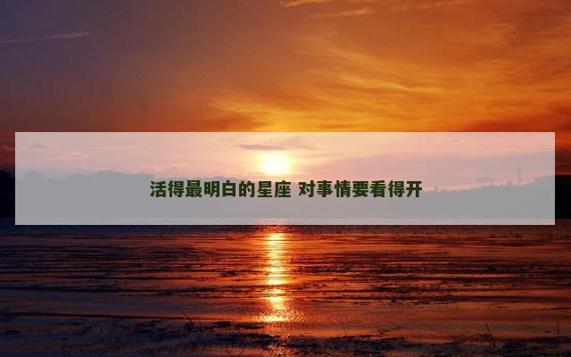 活得最明白的星座 对事情要看得开