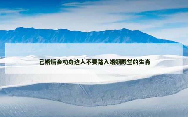 已婚后会劝身边人不要踏入婚姻殿堂的生肖