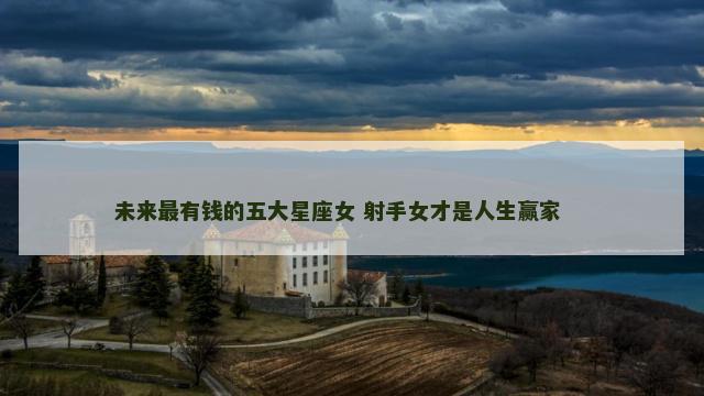 未来最有钱的五大星座女 射手女才是人生赢家 　　