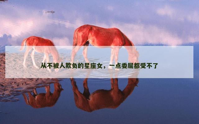 从不被人欺负的星座女，一点委屈都受不了