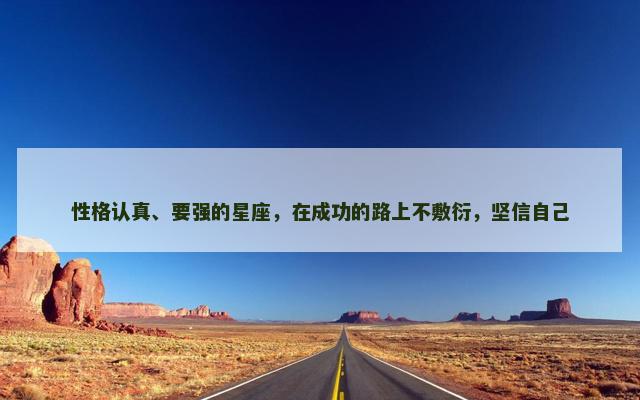 性格认真、要强的星座，在成功的路上不敷衍，坚信自己