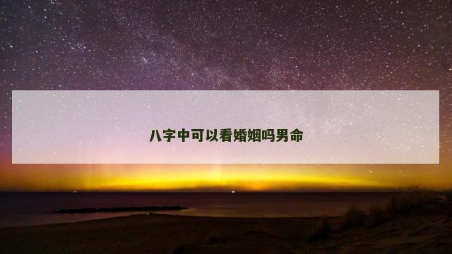 八字中可以看婚姻吗男命