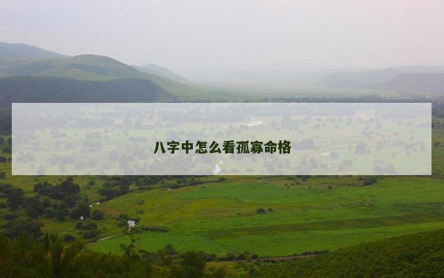 八字中怎么看孤寡命格