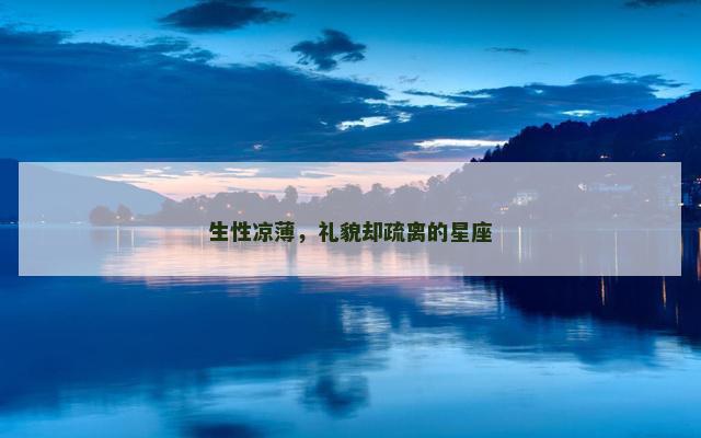 生性凉薄，礼貌却疏离的星座