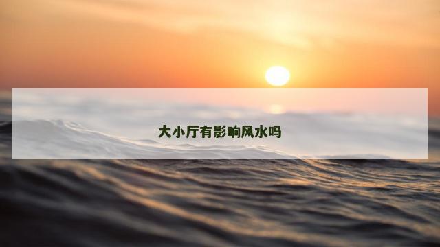 大小厅有影响风水吗
