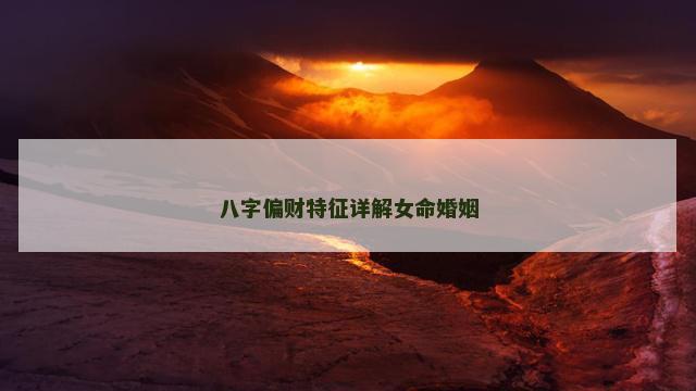 八字偏财特征详解女命婚姻