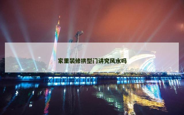 家里装修拱型门讲究风水吗