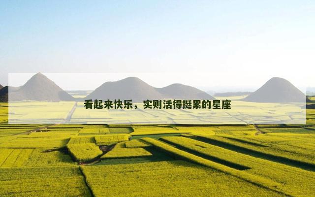 看起来快乐，实则活得挺累的星座