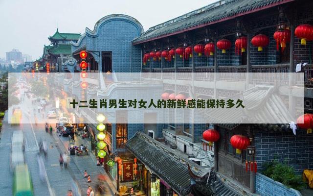 十二生肖男生对女人的新鲜感能保持多久