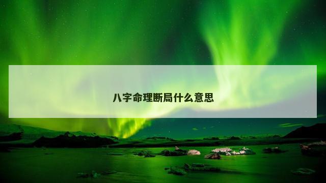 八字命理断局什么意思
