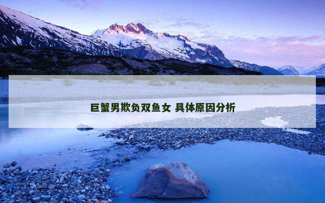 巨蟹男欺负双鱼女 具体原因分析
