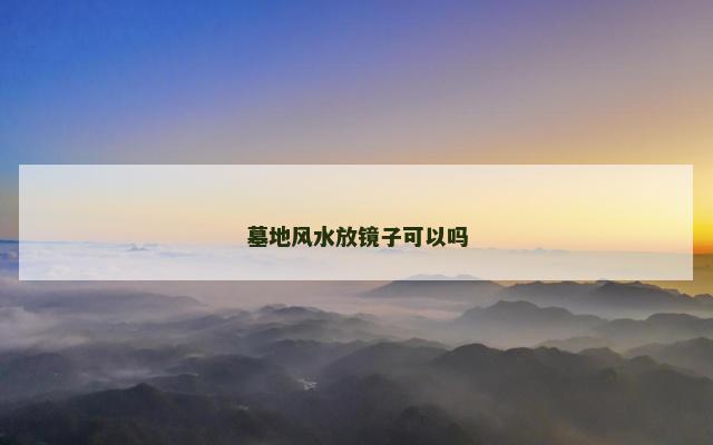 墓地风水放镜子可以吗