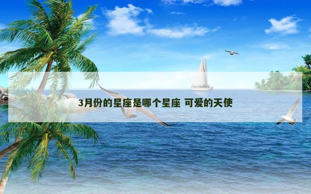 3月份的星座是哪个星座 可爱的天使