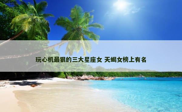 玩心机最狠的三大星座女 天蝎女榜上有名