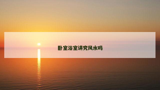 卧室浴室讲究风水吗