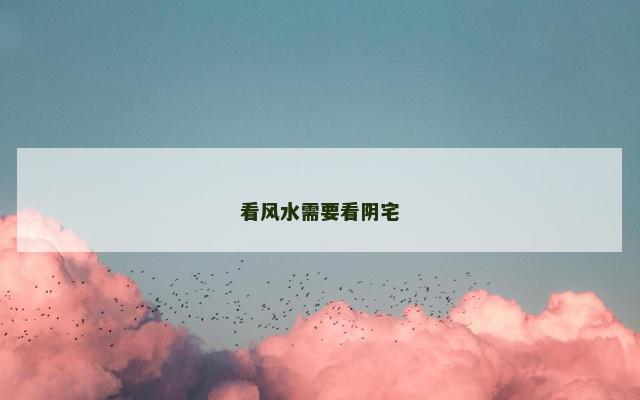 看风水需要看阴宅