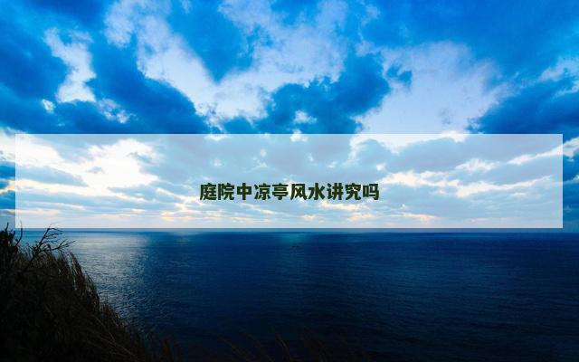 庭院中凉亭风水讲究吗