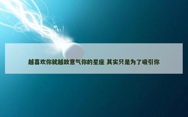越喜欢你就越故意气你的星座 其实只是为了吸引你