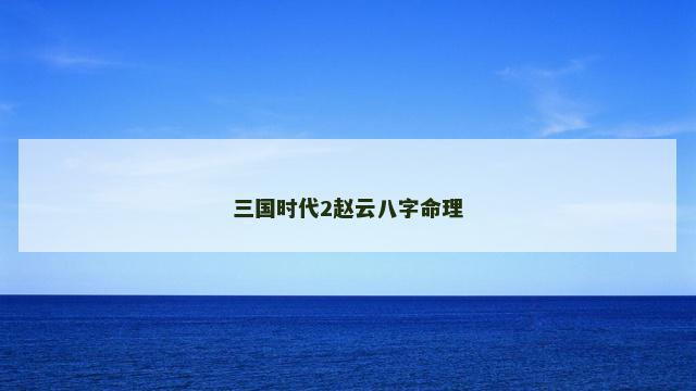 三国时代2赵云八字命理