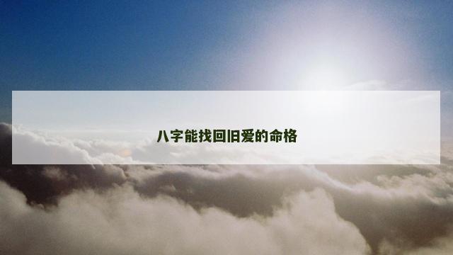 八字能找回旧爱的命格