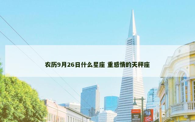 农历9月26日什么星座 重感情的天秤座