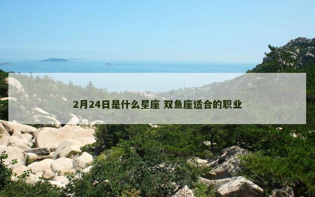 2月24日是什么星座 双鱼座适合的职业