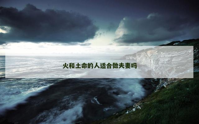 火和土命的人适合做夫妻吗