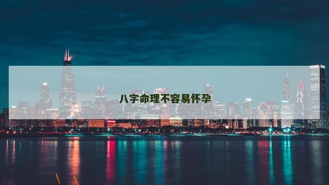 八字命理不容易怀孕