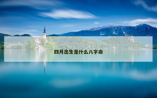 四月出生是什么八字命