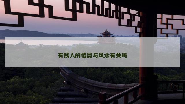 有钱人的格局与风水有关吗