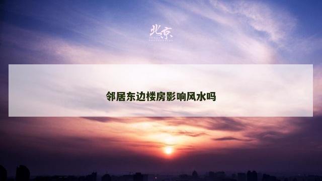 邻居东边楼房影响风水吗