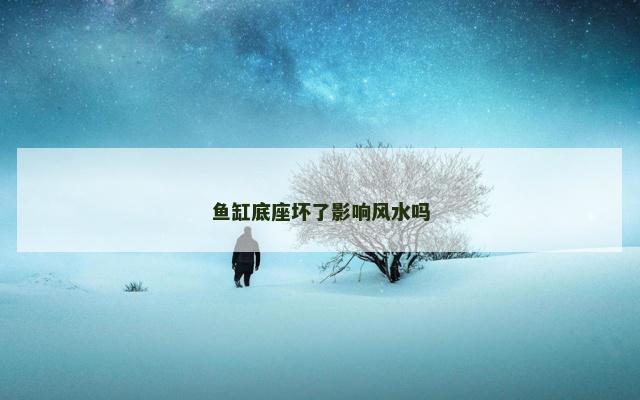 鱼缸底座坏了影响风水吗