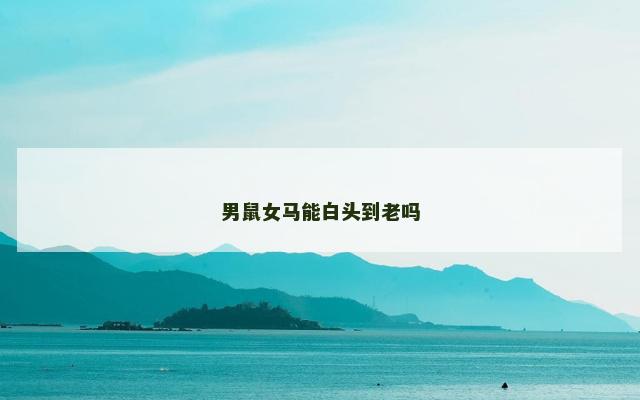 男鼠女马能白头到老吗