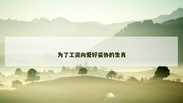 为了工资向爱好妥协的生肖