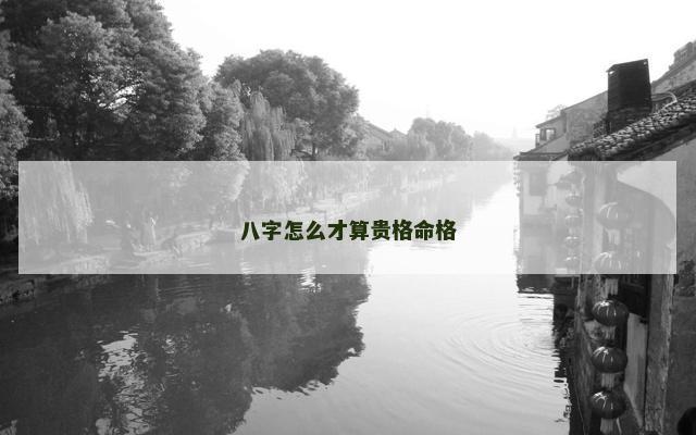 八字怎么才算贵格命格