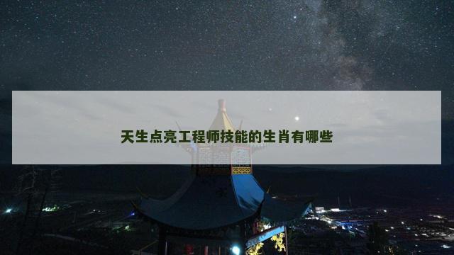 天生点亮工程师技能的生肖有哪些