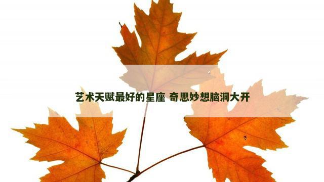 艺术天赋最好的星座 奇思妙想脑洞大开