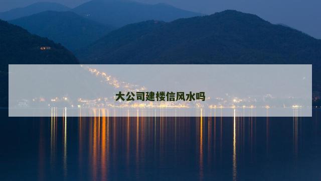 大公司建楼信风水吗