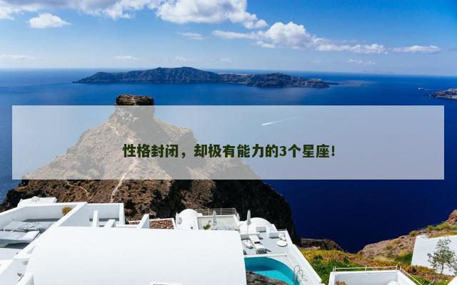 性格封闭，却极有能力的3个星座！