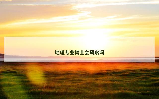 地理专业博士会风水吗