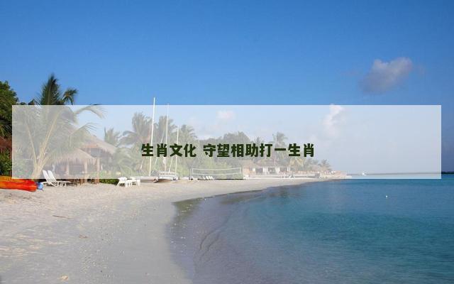 生肖文化 守望相助打一生肖