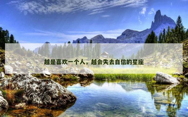 越是喜欢一个人，越会失去自信的星座