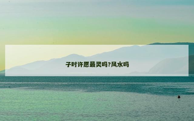 子时许愿最灵吗?风水吗