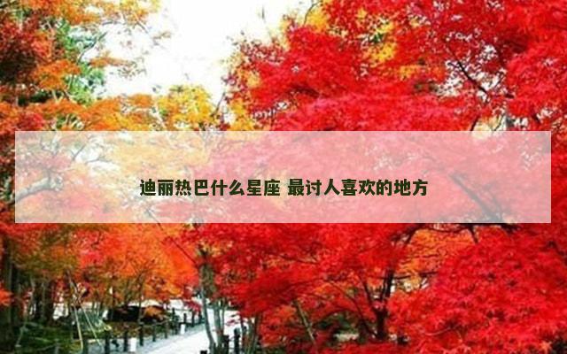 迪丽热巴什么星座 最讨人喜欢的地方
