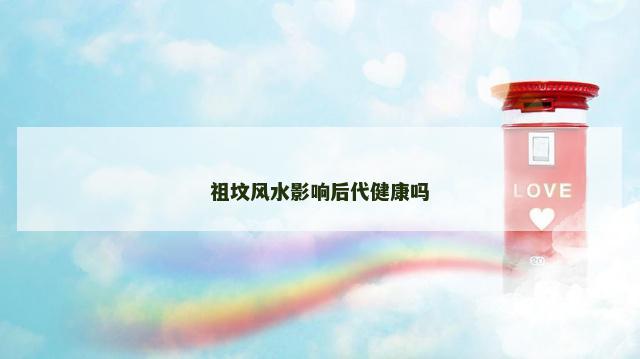 祖坟风水影响后代健康吗