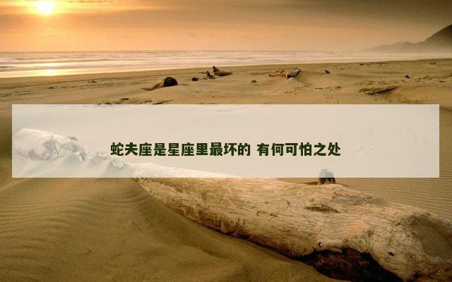 蛇夫座是星座里最坏的 有何可怕之处