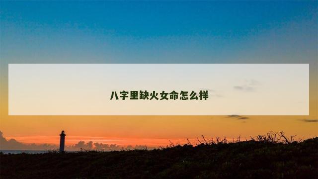 八字里缺火女命怎么样